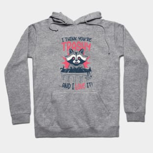 I Think You're Trashy...and I LOVE It! | Raccoon Trash Panda Valentine Hoodie